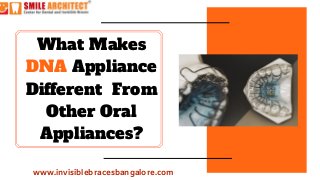 What Makes
DNA Appliance
Different From
Other Oral
Appliances?
www.invisiblebracesbangalore.com
 