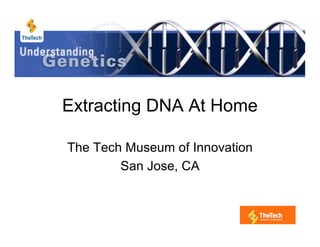 Extracting DNA At Home

The Tech Museum of Innovation
        San Jose, CA
 