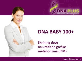Zentrum für Humangenetik




DNA BABY 100+
Skrining dece
na urođene greške
metabolizma (IEM)

                  www.DNAplu...