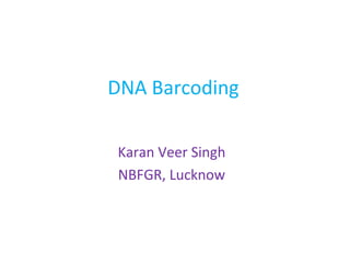 DNA Barcoding
Karan Veer Singh
NBFGR, Lucknow
 