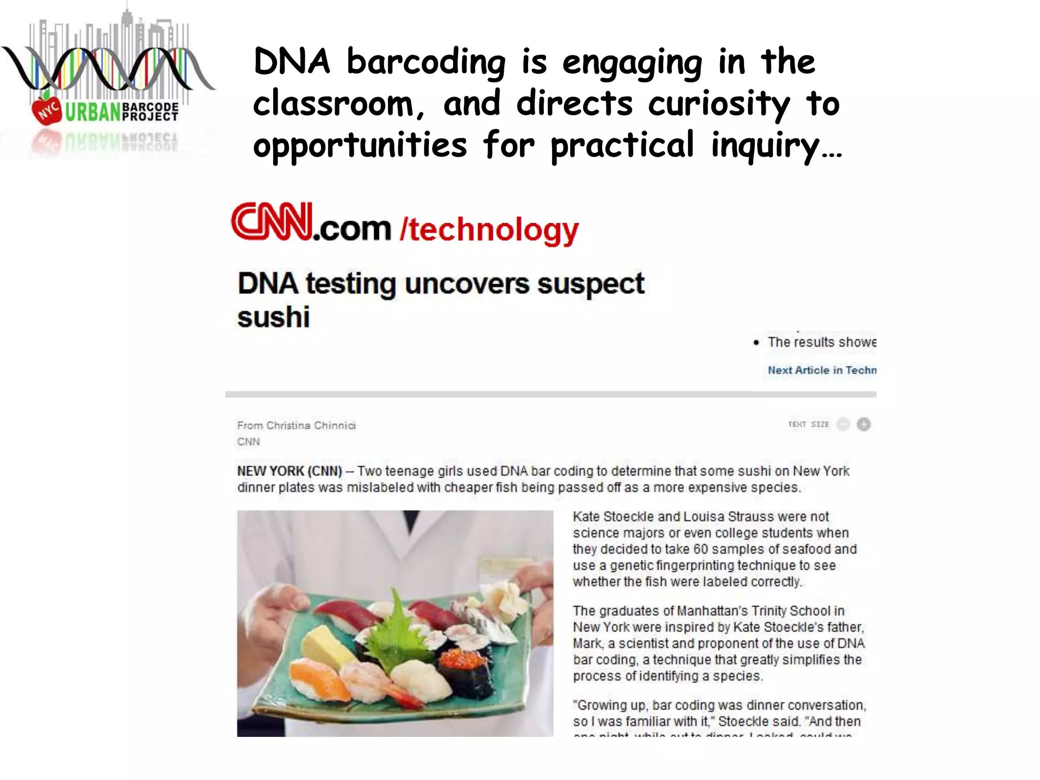 DNA barcoding is engaging in the
classroom, and directs curiosity to
opportunities for practical inquiry…
 