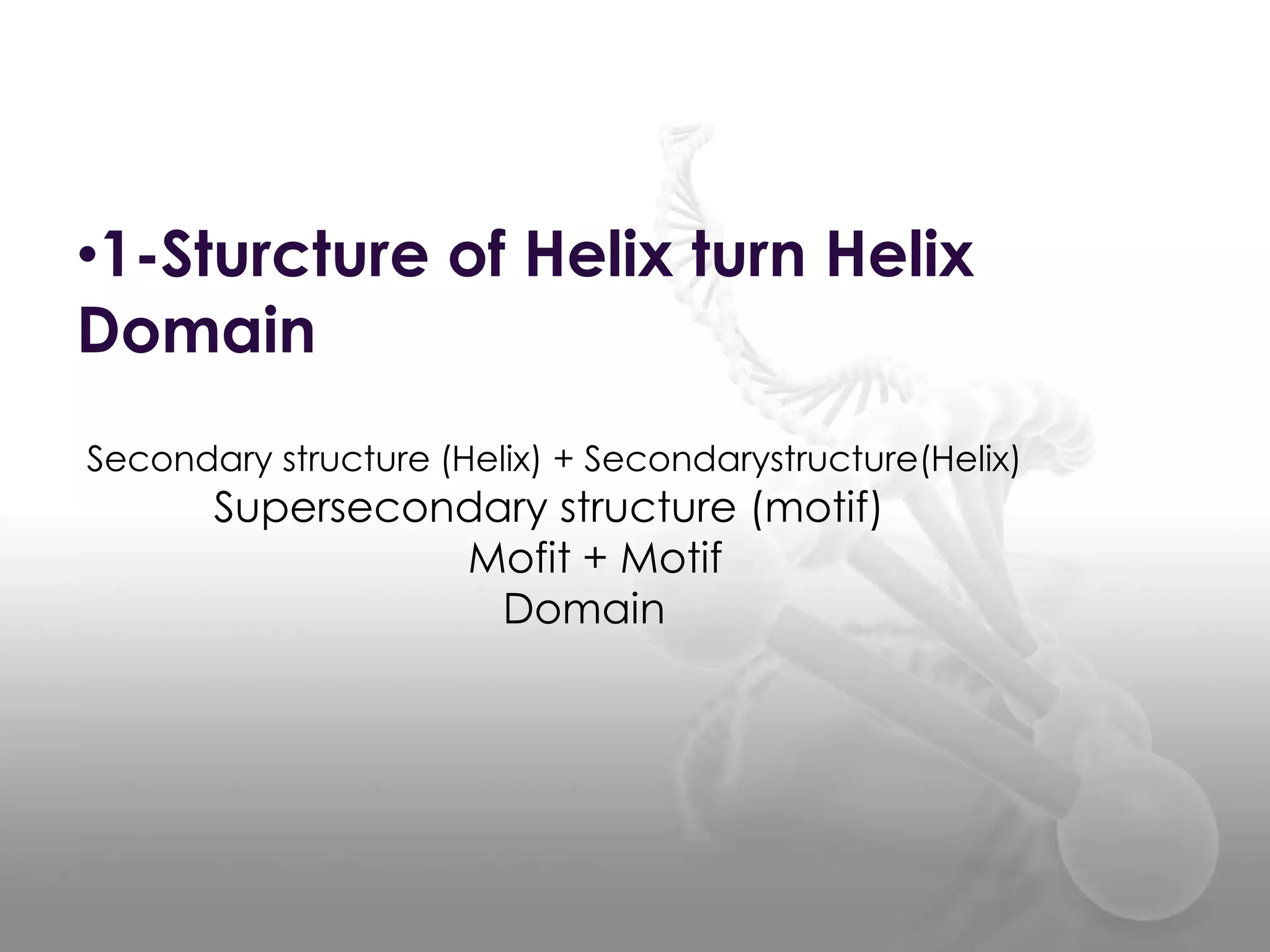 •1-Sturcture of Helix turn Helix
Domain
Secondary structure (Helix) + Secondarystructure(Helix)

Supersecondary structure (motif)
Mofit + Motif
Domain

 