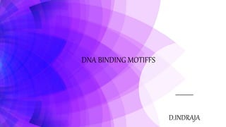 DNA BINDING MOTIFFS
D.INDRAJA
 