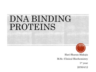 DNA BINDING
PROTEINS
Hari Sharan Makaju
M.Sc. Clinical Biochemistry
1st year
2076/4/12
 