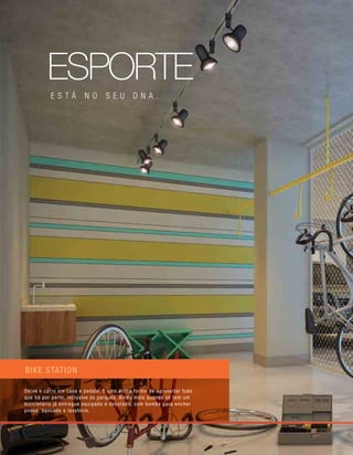 bike station
Deixe o carro em casa e pedale. É uma ótima forma de aproveitar tudo
que há por perto, inclusive os parques. Ainda mais quando se tem um
bicicletário já entregue equipado e decorado, com bomba para encher
pneus, bancada e lavatório.
está no seu dna .
esporte
 