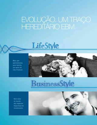 Bem-estar
no mundo
dos negócios.
Segurança em
investimento.
Mais que
apartamentos
para família,
um estilo de
vida Premium.
EVOLUÇÃO. UM TRAÇO
HEREDITÁRIO EBM.
 