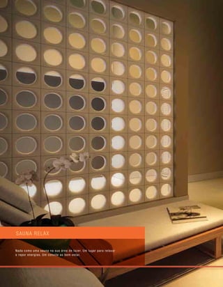 Sauna relax
Nada como uma sauna na sua área de lazer. Um lugar para relaxar
e repor energias. Um convite ao bem-estar.
 