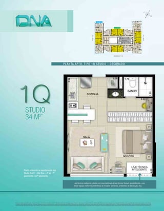 Planta do apto. tipo 1Q studio. Finais 2, 3, 6 e 7 - Ala Green e finais 2, 3, 6 e 7 - Ala Blue do 4º ao 17º pavimento e final 2 - Ala Green e finais 2, 3, 6 e 7 - Ala Blue do 22º pavimento. Imagem meramente ilustrativa com sugestão de layout e decoração com móveis
e objetos não fazendo parte do contrato. Equipamentos e acabamentos conforme memorial descritivo. A locação dos elementos estruturais pode variar de acordo com exigências técnicas. *Área privativa aproximada. Na área privativa indicada acima não
estão incluídas as áreas das vagas de garagem. As medidas internas dos ambientes apresentadas na planta acima são aproximadas e poderão sofrer variações conforme legislação. Mais informações, vide memorial descritivo e convenção de condomínio.
Planta apto. tipo 1q studio - decorado
Planta referente ao apartamento tipo
Studio final 7 - Ala Blue - 4º ao 17º
pavimento e 22º pavimento
34 m2*
STUDIO
Laje técnica inteligente: planta com área destinada à laje técnica flexível, possibilitando o uso
desse espaço conforme preferência do morador (armários, ambientes de decoração, etc.)
RUAT37
RUAT1A
AVENIDA T10
ALA BLUE
ALA GREEN
 