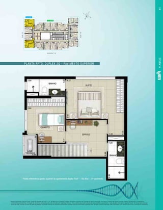 PLANTAS85
Planta apto. duplex 2q - pavimento superior
Planta do pavimento superior do apto. duplex 2Q referente aos finais 1 e 4 - Ala Blue do 21º pavimento. Imagem meramente ilustrativa com sugestão de layout e decoração com móveis e objetos não fazendo parte do contrato. Equipamentos e acabamentos
conforme memorial descritivo. A locação dos elementos estruturais pode variar de acordo com exigências técnicas. *Área privativa aproximada composta por área privativa do apartamento + área privativa do escaninho (quando houver). Na área privativa indicada
acima não estão incluídas as áreas das vagas de garagem. As medidas internas dos ambientes apresentadas na planta acima são aproximadas e poderão sofrer variações conforme legislação. Mais informações, vide memorial descritivo e convenção de condomínio.
RUAT37
RUAT1A
AVENIDA T10
ALA GREEN
ALA BLUE
Planta referente ao pavto. superior do apartamento duplex final 1 - Ala Blue - 21º pavimento
 