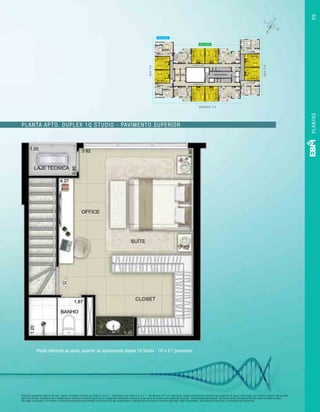 PLANTAS89
Planta apto. duplex 1q studio - pavimento superior
Planta do pavimento superior do apto. duplex 1Q Studio referente aos finais 2, 3, 6 e 7 - Ala Green e aos finais 2, 3, 6 e 7 - Ala Blue do 19º e 21º pavimento. Imagem meramente ilustrativa com sugestão de layout e decoração com móveis e objetos não fazendo
parte do contrato. Equipamentos e acabamentos conforme memorial descritivo. A locação dos elementos estruturais pode variar de acordo com exigências técnicas. *Área privativa aproximada. Na área privativa indicada acima não estão incluídas as áreas
das vagas de garagem. As medidas internas dos ambientes apresentadas na planta acima são aproximadas e poderão sofrer variações conforme legislação. Mais informações, vide memorial descritivo e convenção de condomínio.
Planta referente ao pavto. superior do apartamento duplex 1Q Studio - 19o
e 21o
pavimento
ALA GREEN
ALA BLUE
RUAT37
RUAT1A
AVENIDA T10
 