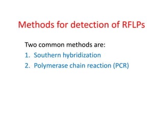 Methods for detection of RFLPs
Two common methods are:
1. Southern hybridization
2. Polymerase chain reaction (PCR)
 