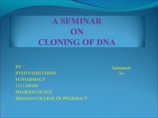 BY :
SYED FASIH UDDIN
M.PHARMACY
12111S0108
PHARMACOLOGY
SHADAN COLLEGE OF PHARMACY
Submitted
To
 