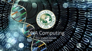 DNA Computing
Malvi Prakash Golwala
12/01/2016
 