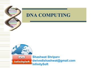DNA COMPUTING
Shashwat Shriparv
dwivedishashwat@gmail.com
InfinitySoft
 