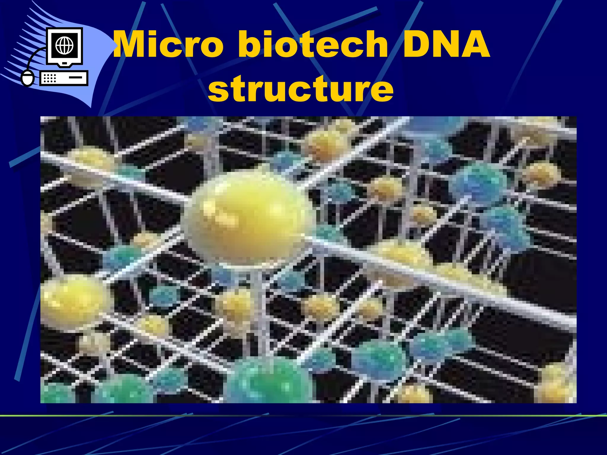 Micro biotech DNA
structure
 