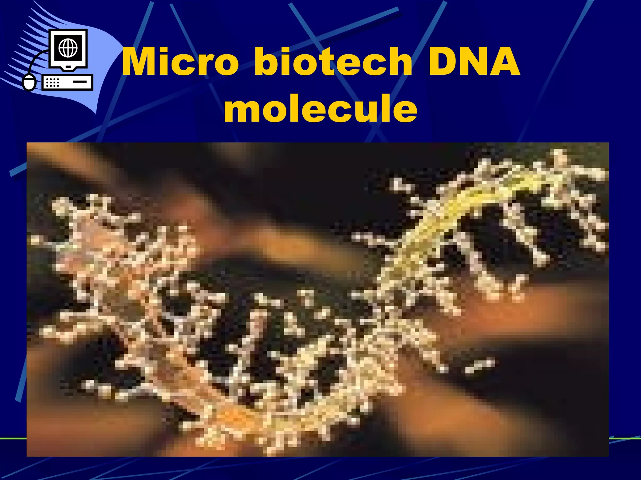 Micro biotech DNA
molecule
 