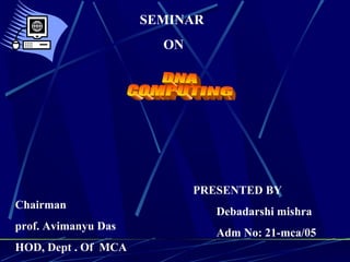 PRESENTED BY
Debadarshi mishra
Adm No: 21-mca/05
Chairman
prof. Avimanyu Das
HOD, Dept . Of MCA
SEMINAR
ON
 