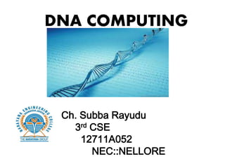 DNA COMPUTING
Ch. Subba Rayudu
3rd CSE
12711A052
NEC::NELLORE
 