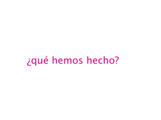 ¿qué hemos hecho?

 
