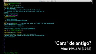 “Cara” de antigo?
Vim (1991), Vi (1976)
 