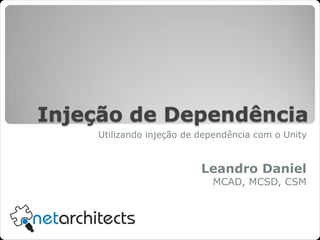 Injeção de Dependência Leandro Daniel MCAD, MCSD, CSM Utilizando injeção de dependência com o Unity 