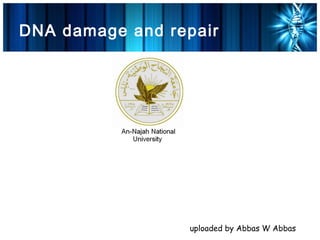 DNA damage and repair




                  uploaded by Abbas W Abbas
 
