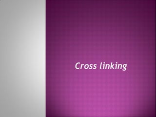 Cross linking
 