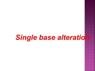 Single base alteration
 
