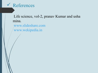  References
Life science, vol-2, pranav Kumar and usha
mina.
www.slideshare.com
www.wekipedia.in
 