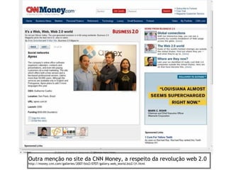 Outra menção no site da CNN Money, a respeito da revolução web 2.0
http://money.cnn.com/galleries/2007/biz2/0707/gallery.web_world.biz2/31.html
 