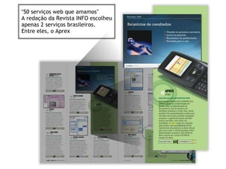“50 serviços web que amamos”
A redação da Revista INFO escolheu
apenas 2 serviços brasileiros.
Entre eles, o Aprex
 