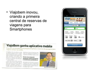 • Viajobem inovou,
criando a primeira
central de reservas de
viagens para
Smartphones
 