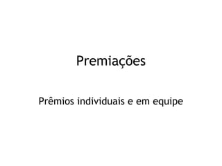 Premiações
Prêmios individuais e em equipe
 