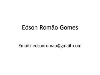 Edson Romão Gomes
Email: edsonromao@gmail.com
 