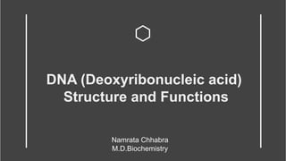 DNA (Deoxyribonucleic acid)
Structure and Functions
Namrata Chhabra
M.D.Biochemistry 1
 