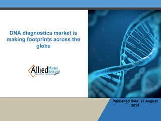 DNA diagnostics market is 
making footprints across the 
globe 
Published Date: 27 August 
2014 
 