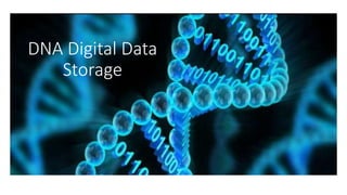 DNA Digital Data
Storage
 