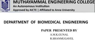 DEPARTMENT OF BIOMEDICAL ENGINEERING
PAPER PRESENTED BY
A.M.K.GUNAL
R.SHANMUGAVEL
 