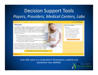 Decision	
  Support	
  Tools
                                    	
  
                                                   	
  
Payors,	
  Providers,	
  Medical	
  Centers,	
  Labs




     Over 600 users in a small pilot in 40 practices, patients and
                     physicians very satisfied.
 