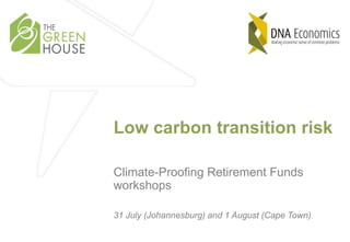 31 July (Johannesburg) and 1 August (Cape Town)
Low carbon transition risk
Climate-Proofing Retirement Funds
workshops
 