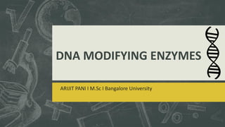 DNA MODIFYING ENZYMES
ARIJIT PANI I M.Sc I Bangalore University
 