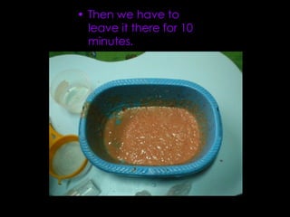Then we have to leave it there for 10 minutes. 