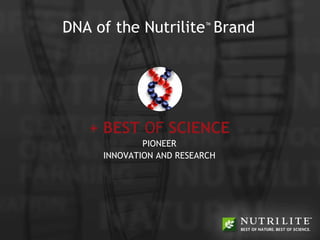 DNA of the Nutrilite ™   Brand + BEST  OF  SCIENCE PIONEER INNOVATION AND RESEARCH 
