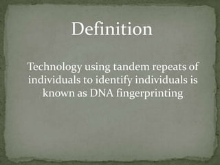 DefinitionTechnology using tandem repeats of individuals to identify individuals is known as DNA fingerprinting