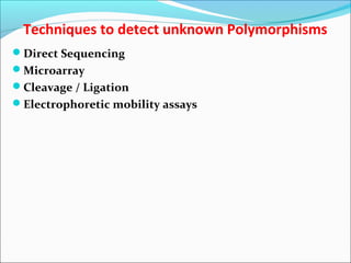 Techniques to detect unknown Polymorphisms
Direct Sequencing
Microarray
Cleavage / Ligation
Electrophoretic mobility assays
 