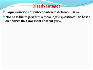 Disadvantages
Large variations of mitochondria in different tissue.
Not possible to perform a meaningful quantification based
on neither DNA nor meat content (w/w).
 