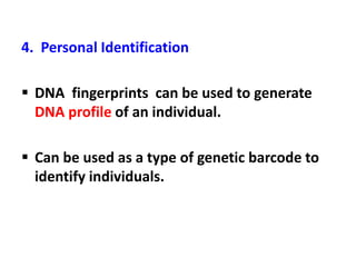 4. Personal Identification
 DNA fingerprints can be used to generate
DNA profile of an individual.
 Can be used as a type of genetic barcode to
identify individuals.
 