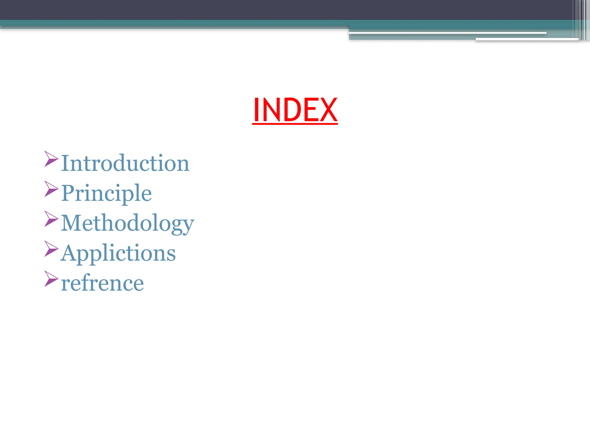 INDEX
Introduction
Principle
Methodology
Applictions
refrence
 