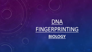 DNA
FINGERPRINTING
BIOLOGY
 