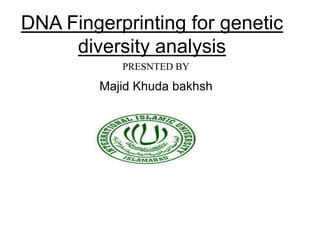 DNA Fingerprinting for genetic
diversity analysis
PRESNTED BY
Majid Khuda bakhsh
 